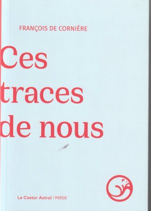 François de Cornière : Ces traces de nous (Le Castor Astral)