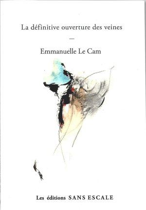 Emmanuelle Le Cam : La définitive ouverture des veines (Les éditions Sans escale)