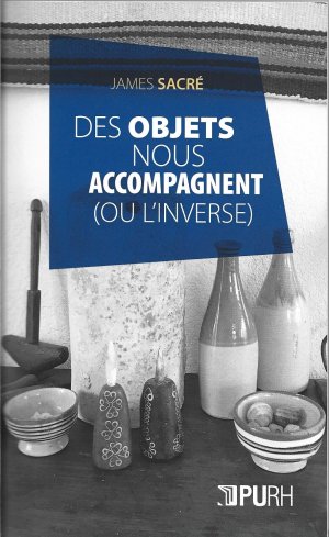 James Sacré : Des objets qui nous accompagnent (ou l'inverse) PURH éd.